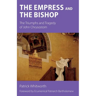 The Empress and the Bishop: The Triumphs and Tragedy of John Chrysostom