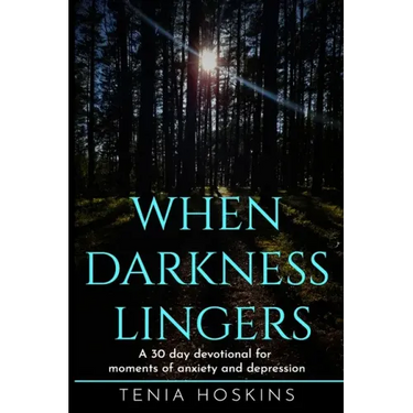 When Darkness Lingers: A 30 Day Devotional for moments of anxiety and depression