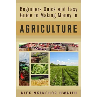 Beginners Quick and Easy Guide to Making Money in Agriculture
