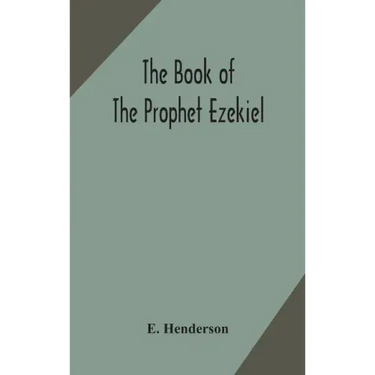 The book of the prophet Ezekiel: translated from the original Hebrew: with a commentary, critical, philological, and exegetical