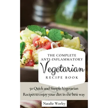 The Complete Anti-Inflammatory Vegetarian Recipes Book: 50 Quick and Simple Vegetarian Recipes to enjoy your diet in the best way