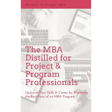 MBA Distilled for Project & Program Professionals: Up-Level Your Skills & Career by Mastering the Best Parts of an MBA Program