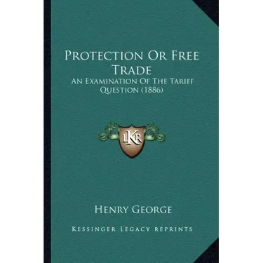 Protection Or Free Trade: An Examination Of The Tariff Question (1886)