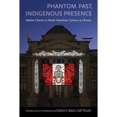Phantom Past, Indigenous Presence: Native Ghosts in North American Culture and History