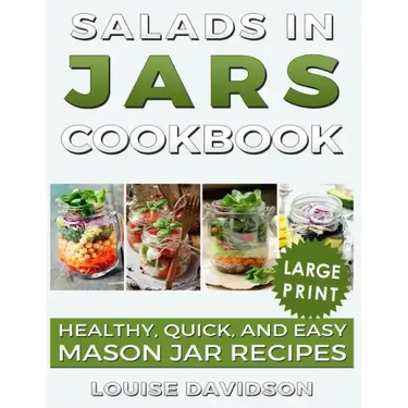 Salads in Jars Cookbook ***Large Print Edition***: Healthy, Quick and Easy Mason Jar Recipes