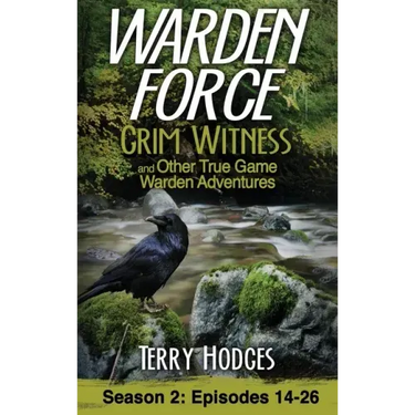 Warden Force: Grim Witness and Other True Game Warden Adventures: Episodes 14-26