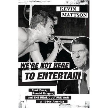 We're Not Here to Entertain: Punk Rock, Ronald Reagan, and the Real Culture War of 1980s America