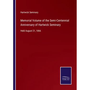 Memorial Volume of the Semi-Centennial Anniversary of Hartwick Seminary: Held August 21, 1866