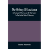 The History Of Louisiana, Particularly Of The Cession Of That Colony To The United States Of America; With An Introductory Essay On The Constitution A
