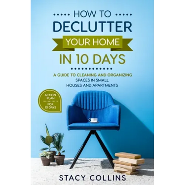 How to Declutter Your Home in10 Days: A Guide to Cleaning and Organizing Spaces in Small Houses and Apartments