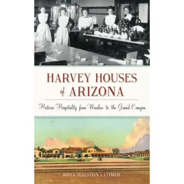 Harvey Houses of Arizona: Historic Hospitality from Winslow to the Grand Canyon