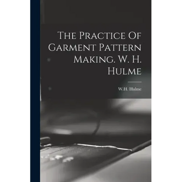 The Practice Of Garment Pattern Making. W. H. Hulme