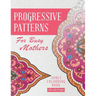 Progressive Patterns - For Busy Mothers: Adult Colouring Book