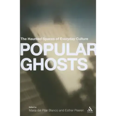Popular Ghosts: The Haunted Spaces of Everyday Culture