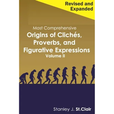 Most Comprehensive Origins of Cliches, Proverbs and Figurative Expressions Volume II: Revised and Expanded