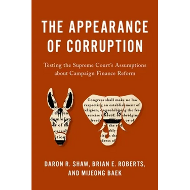 Appearance of Corruption: Testing the Supreme Court's Assumptions about Campaign Finance Reform