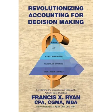 Revolutionizing Accounting for Decision Making: Combining the Disciplines of Lean with Activity Based Costing