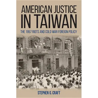 American Justice in Taiwan: The 1957 Riots and Cold War Foreign Policy