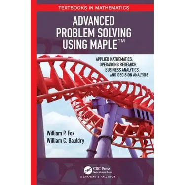 Advanced Problem Solving Using Maple: Applied Mathematics, Operations Research, Business Analytics, and Decision Analysis
