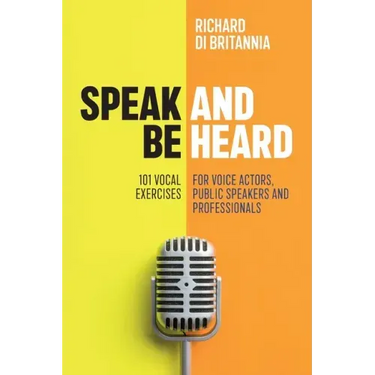 Speak and Be Heard: 101 Vocal Exercises for Professionals, Public Speakers and Voice Actors