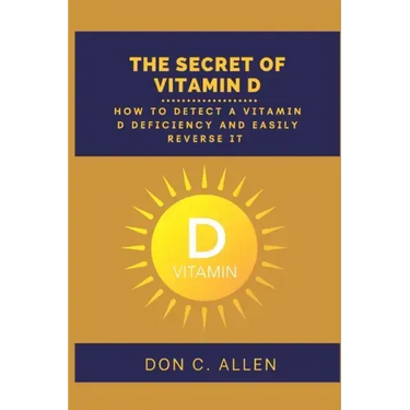 The Secret of Vitamin D: How to Detect a Vitamin D Deficiency and Easily Reverse It