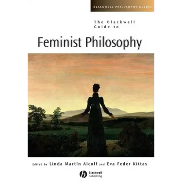 The Blackwell Guide to Feminist Philosophy