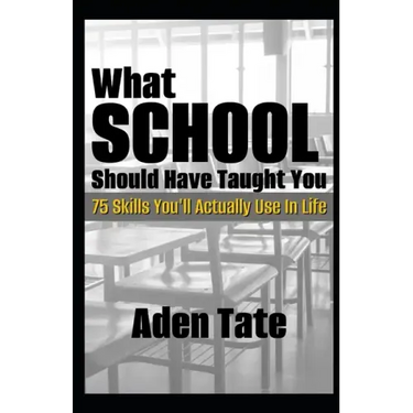 What School Should Have Taught You: 75 Skills You'll Actually Use in Life