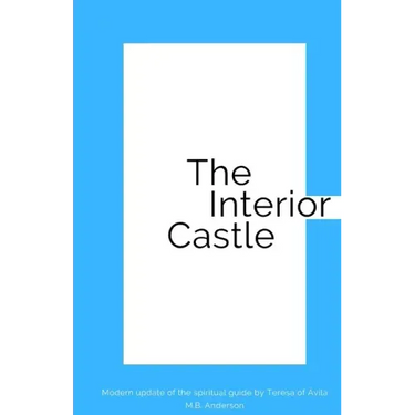 The Interior Castle: Modern update of the spiritual guide by Teresa of Ávila