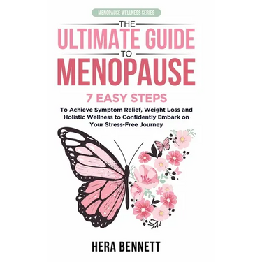 The Ultimate Guide to Menopause: 7 Easy Steps to Achieve Symptom Relief, Weight Loss, and Holistic Wellness to Confidently Embark on Your Stress-Free