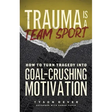Trauma Is a Team Sport: How to Turn Tragedy into Goal-Crushing Motivation