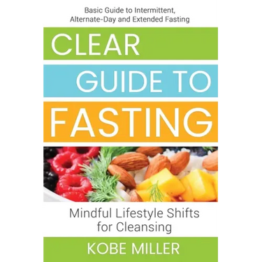 Clear Guide to Fasting: Basic Guide to Intermittent, Alternate-Day and Extended Fasting. Mindful Lifestyle Shifts for Cleansing