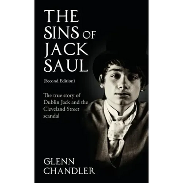 The Sins of Jack Saul (Second Edition): The True Story of Dublin Jack and The Cleveland Street Scandal