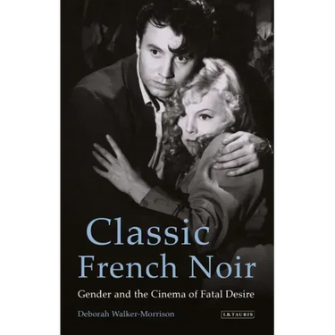 Classic French Noir: Gender and the Cinema of Fatal Desire