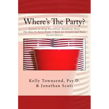 Where's The Party?: Lessons in Drug Prevention: Handbook Three The How-To Party Protocol Book for Parents and Teens
