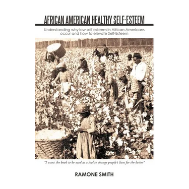 African American Healthy Self-Esteem: Understanding Why Low Self Esteem in African Americans Occur and How to Elevate Self-Esteem