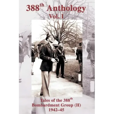 388th Anthology: Tales of the 388th Bombardment Group (H) 1942-45