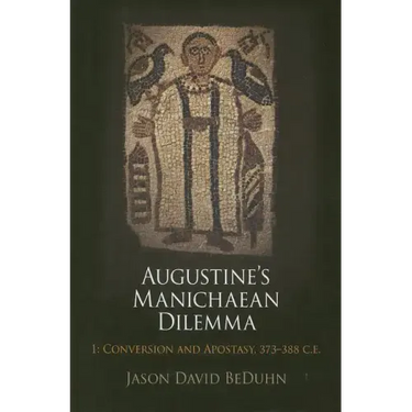 Augustine's Manichaean Dilemma, Volume 1: Conversion and Apostasy, 373-388 C.E.