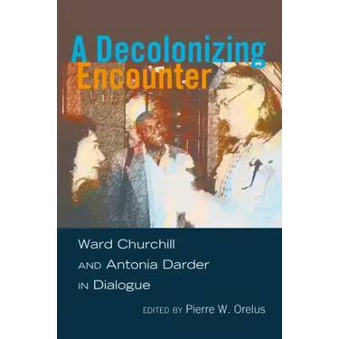 A Decolonizing Encounter: Ward Churchill and Antonia Darder in Dialogue