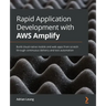 Rapid Application Development with AWS Amplify: Build cloud-native mobile and web apps from scratch through continuous delivery and test automation