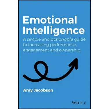 Emotional Intelligence: A Simple and Actionable Guide to Increasing Performance, Engagement and Ownership
