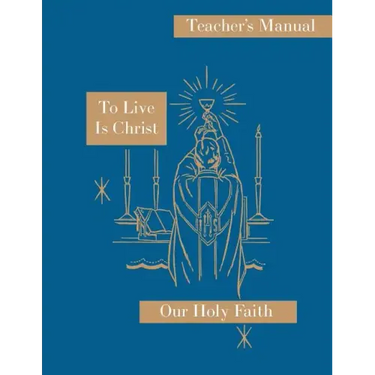 To Live is Christ: Teacher's Manual: Our Holy Faith Series