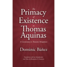 The Primacy of Existence in Thomas Aquinas: A Commentary in Thomistic Metaphysics