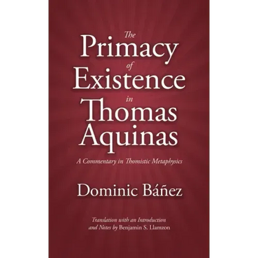 The Primacy of Existence in Thomas Aquinas: A Commentary in Thomistic Metaphysics