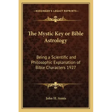 The Mystic Key or Bible Astrology: Being a Scientific and Philosophic Explanation of Bible Characters 1927