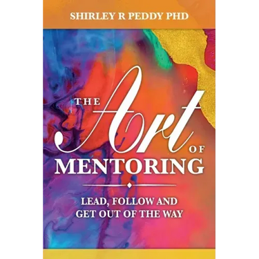 The Art of Mentoring: Lead, Follow and Get Out of the Way