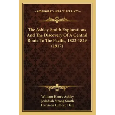 The Ashley-Smith Explorations And The Discovery Of A Central Route To The Pacific, 1822-1829 (1917)