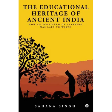 The Educational Heritage of Ancient India: How an Ecosystem of Learning Was Laid to Waste