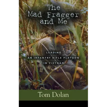 The Mad Fragger and Me: Leading an Infantry Rifle Platoon in Vietnam - SECOND EDITION