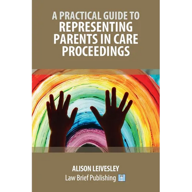 A Practical Guide to Representing Parents in Care Proceedings