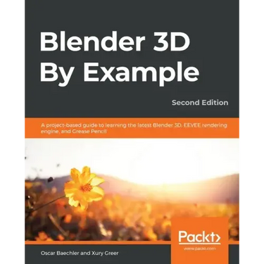 Blender 3D By Example - Second Edition: A project-based guide to learning the latest Blender 3D, EEVEE rendering engine, and Grease Pencil